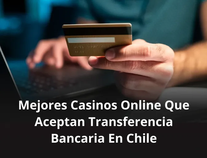 Mejores casinos online que aceptan transferencia bancaria en Chile